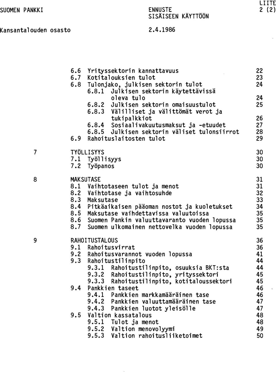 2 Työpanos 8 MAKSUTASE 8.1 Vaihtotaseen tulot ja menot 8.2 Vaihtotase ja vaihtosuhde 8.3 Maksutase 8.4 Pitkäaikaisen pääoman nostot ja kuoletukset 8.5 Maksutase vaihdettavissa valuutoissa 8.