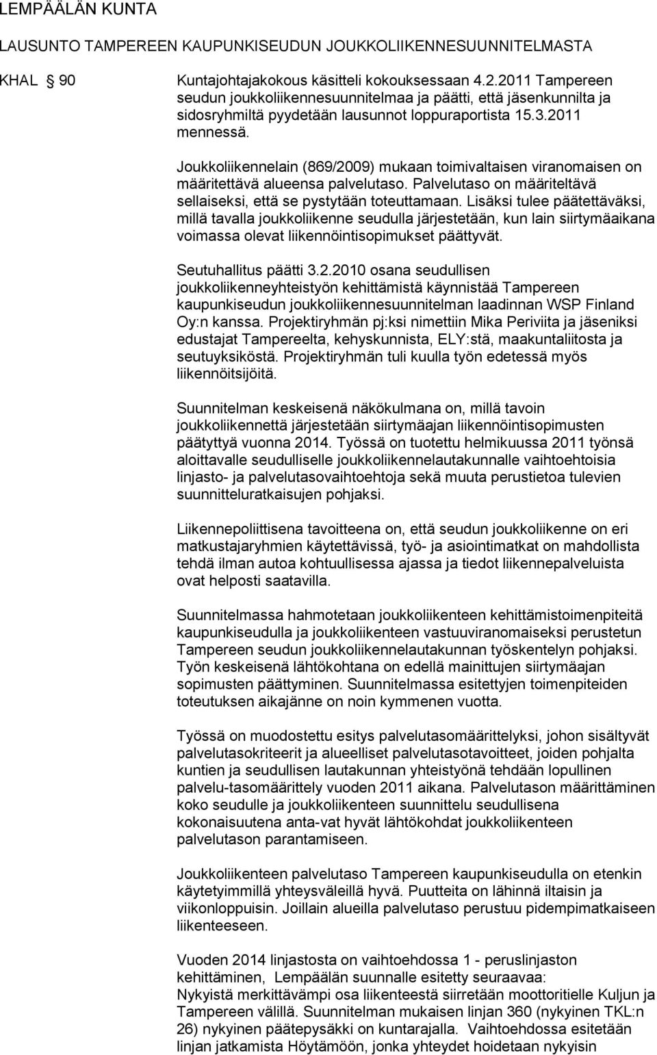 Joukkoliikennelain (869/2009) mukaan toimivaltaisen viranomaisen on määritettävä alueensa palvelutaso. Palvelutaso on määriteltävä sellaiseksi, että se pystytään toteuttamaan.