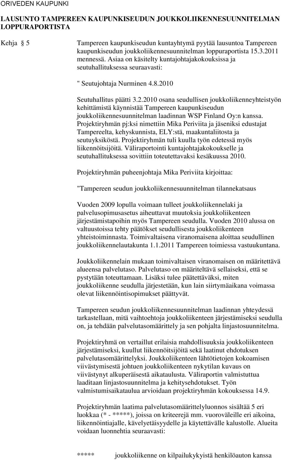 11 mennessä. Asiaa on käsitelty kuntajohtajakokouksissa ja seutuhallituksessa seuraavasti: " Seutujohtaja Nurminen 4.8.20