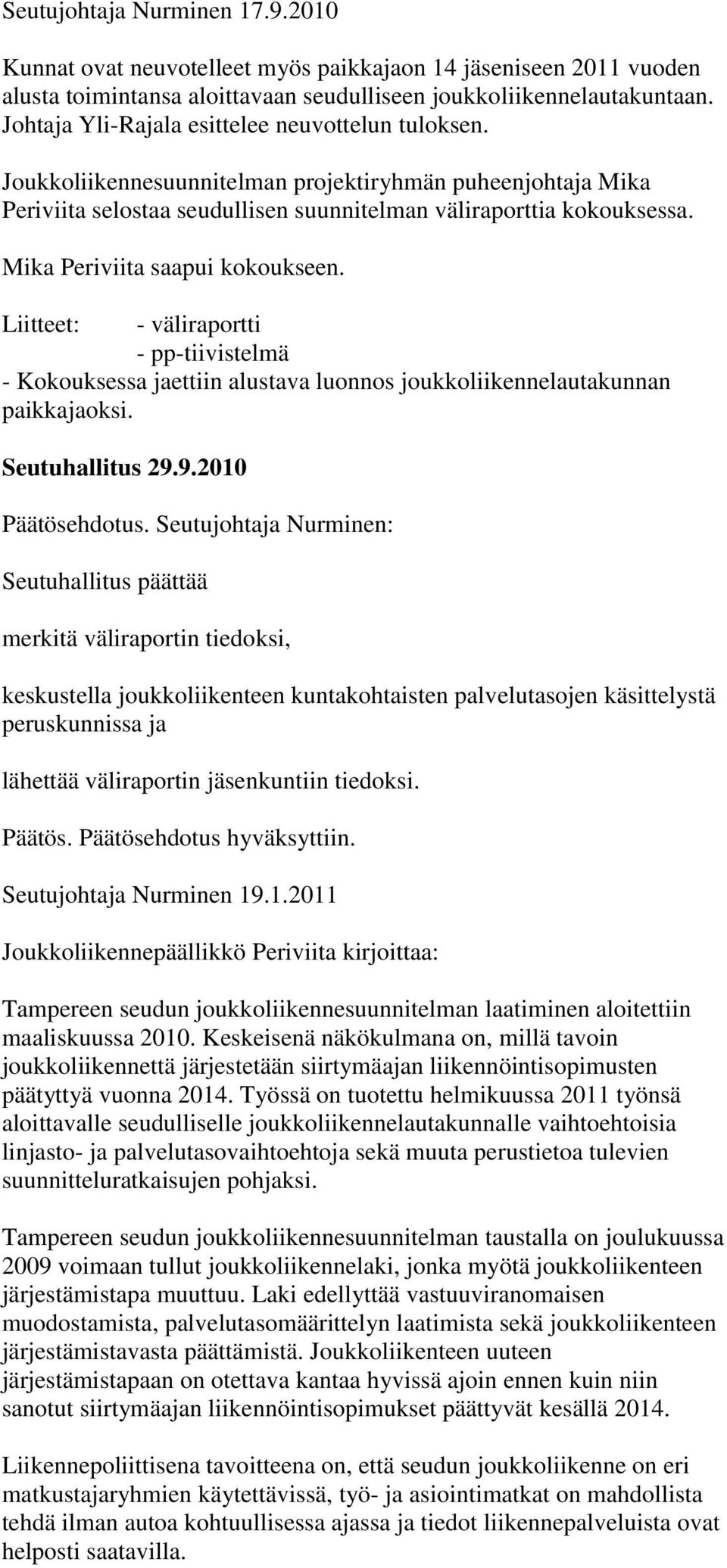 Mika Periviita saapui kokoukseen. Liitteet: - väliraportti - pp-tiivistelmä - Kokouksessa jaettiin alustava luonnos joukkoliikennelautakunnan paikkajaoksi. Seutuhallitus 29.9.2010 Päätösehdotus.