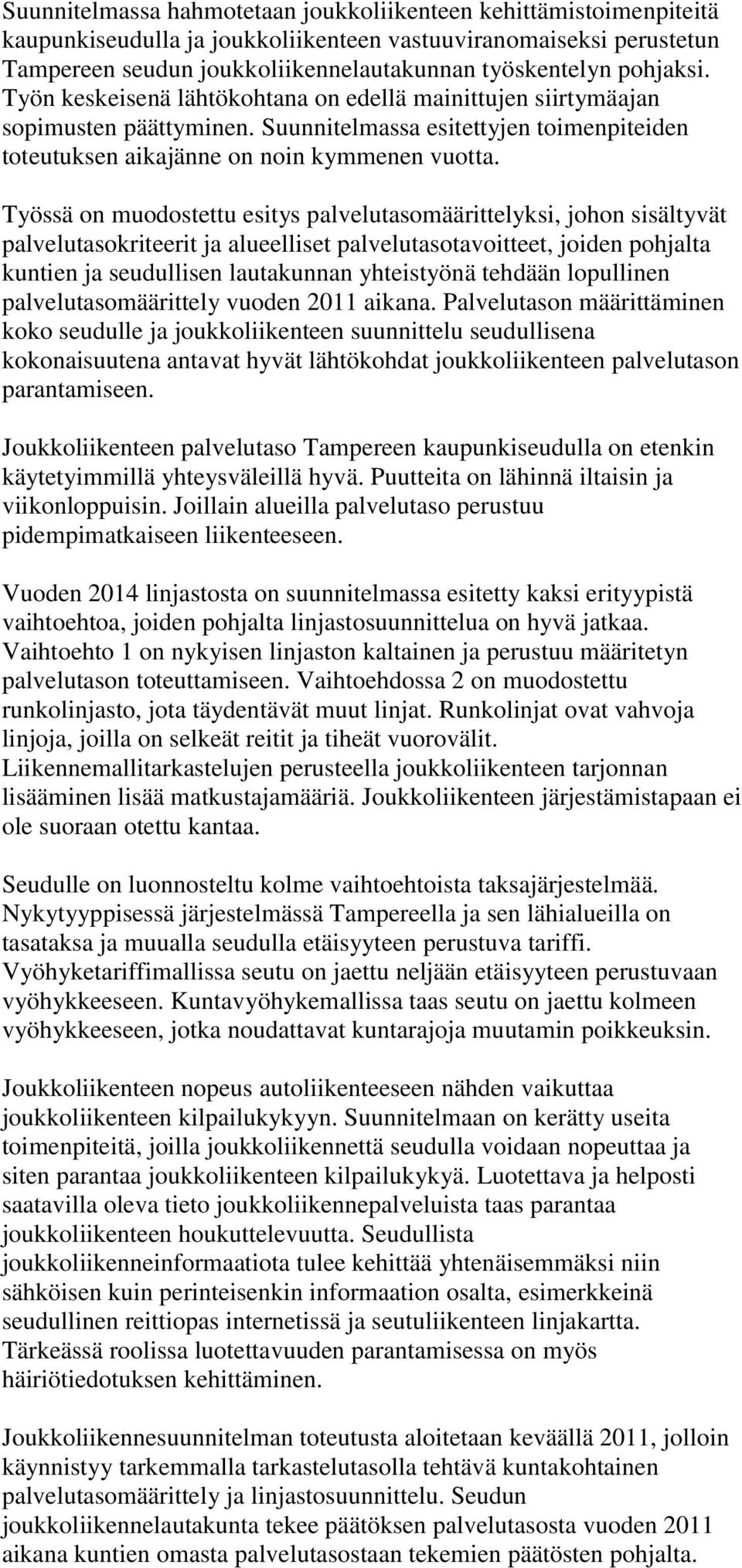 Työssä on muodostettu esitys palvelutasomäärittelyksi, johon sisältyvät palvelutasokriteerit ja alueelliset palvelutasotavoitteet, joiden pohjalta kuntien ja seudullisen lautakunnan yhteistyönä