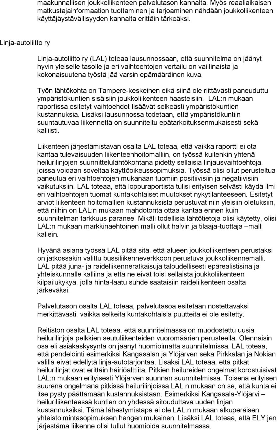 Linja-autoliitto ry Linja-autoliitto ry (LAL) toteaa lausunnossaan, että suunnitelma on jäänyt hyvin yleiselle tasolle ja eri vaihtoehtojen vertailu on vaillinaista ja kokonaisuutena työstä jää