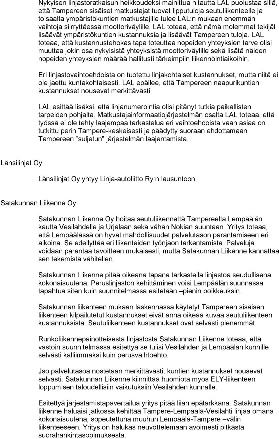 LAL toteaa, että kustannustehokas tapa toteuttaa nopeiden yhteyksien tarve olisi muuttaa jokin osa nykyisistä yhteyksistä moottoriväylille sekä lisätä näiden nopeiden yhteyksien määrää hallitusti