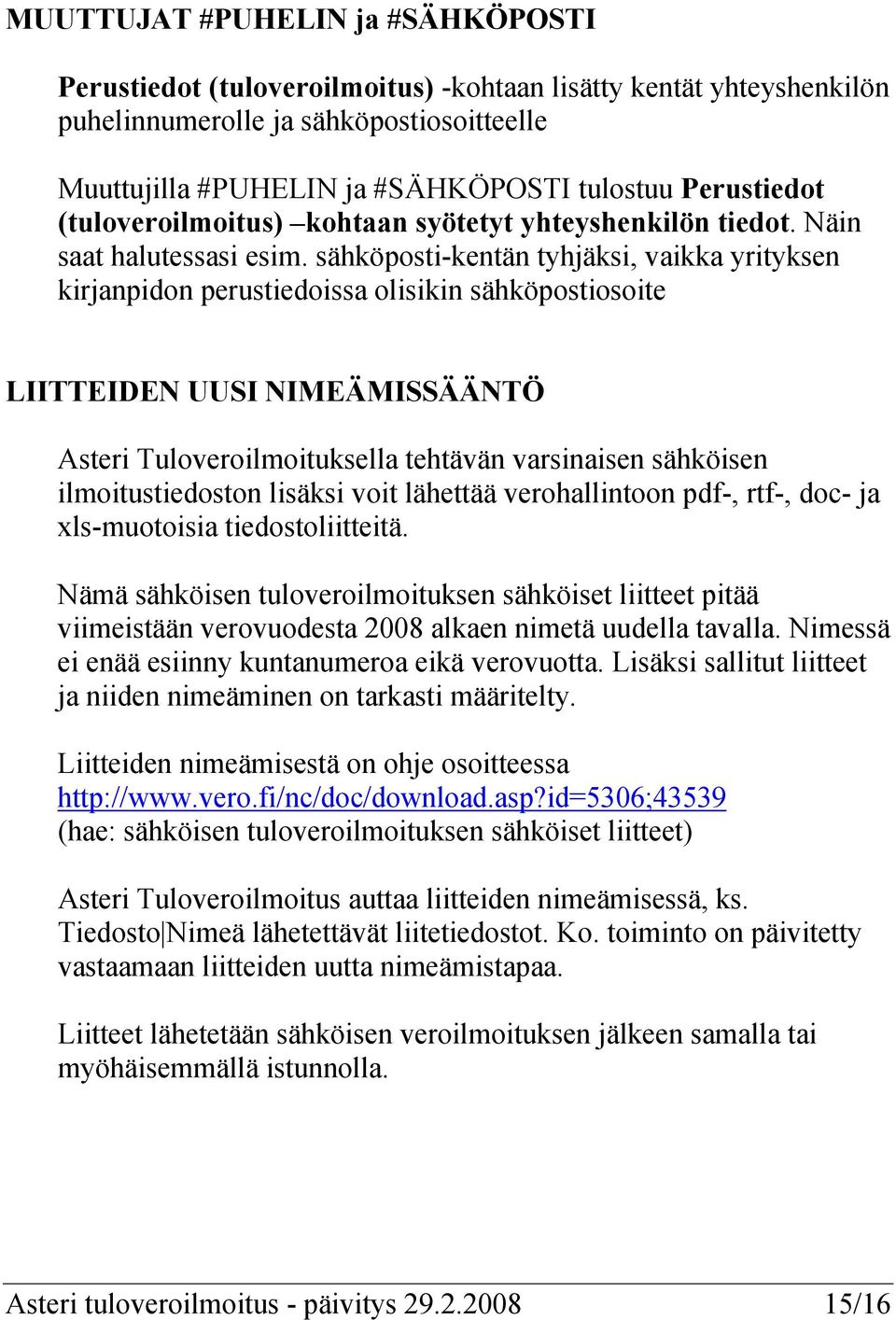 sähköposti-kentän tyhjäksi, vaikka yrityksen kirjanpidon perustiedoissa olisikin sähköpostiosoite LIITTEIDEN UUSI NIMEÄMISSÄÄNTÖ Asteri Tuloveroilmoituksella tehtävän varsinaisen sähköisen