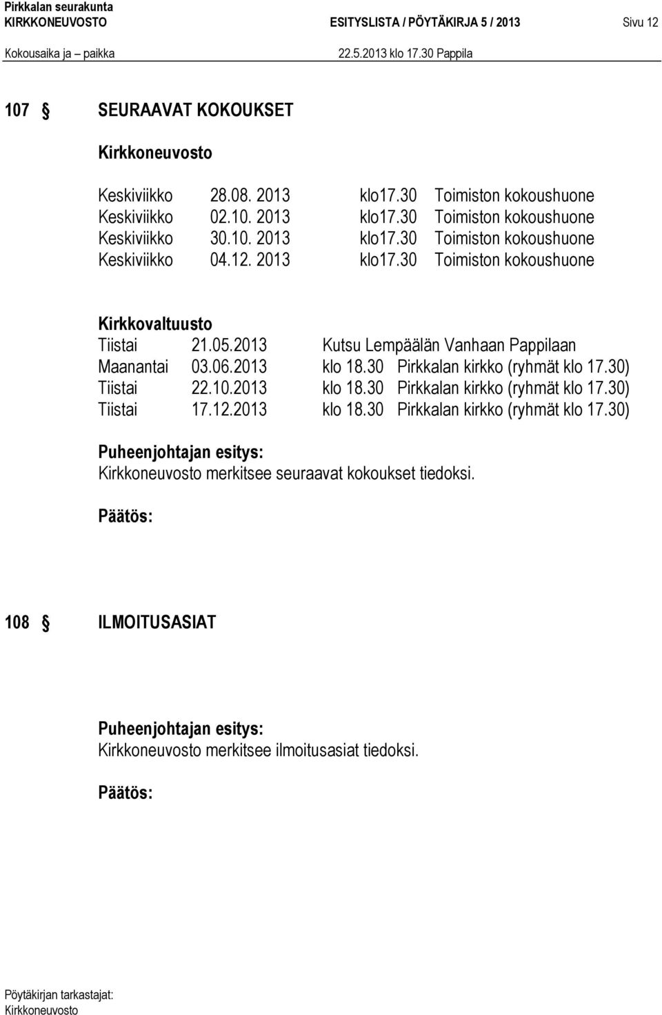 2013 Kutsu Lempäälän Vanhaan Pappilaan Maanantai 03.06.2013 klo 18.30 Pirkkalan kirkko (ryhmät klo 17.30) Tiistai 22.10.2013 klo 18.30 Pirkkalan kirkko (ryhmät klo 17.30) Tiistai 17.