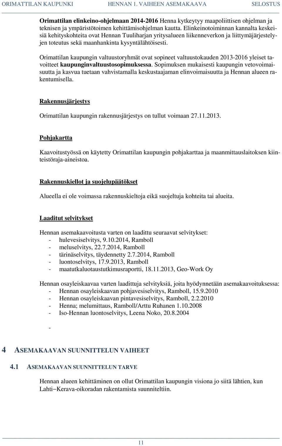 Orimattilan kaupungin valtuustoryhmät ovat sopineet valtuustokauden 2013-2016 yleiset tavoitteet kaupunginvaltuustosopimuksessa.