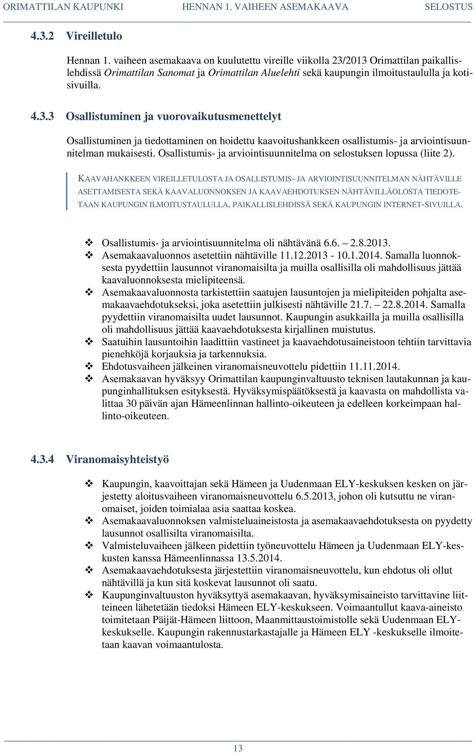 2013 Orimattilan paikallislehdissä Orimattilan Sanomat ja Orimattilan Aluelehti sekä kaupungin ilmoitustaululla ja kotisivuilla. 4.3.3 Osallistuminen ja vuorovaikutusmenettelyt Osallistuminen ja tiedottaminen on hoidettu kaavoitushankkeen osallistumis- ja arviointisuunnitelman mukaisesti.