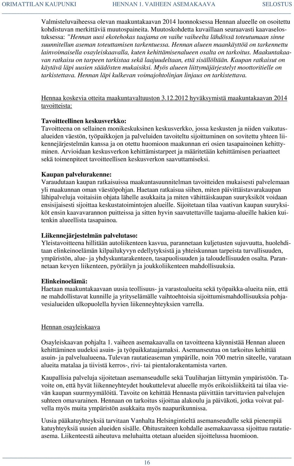 Hennan alueen maankäyttöä on tarkennettu lainvoimaisella osayleiskaavalla, kuten kehittämisenalueen osalta on tarkoitus.