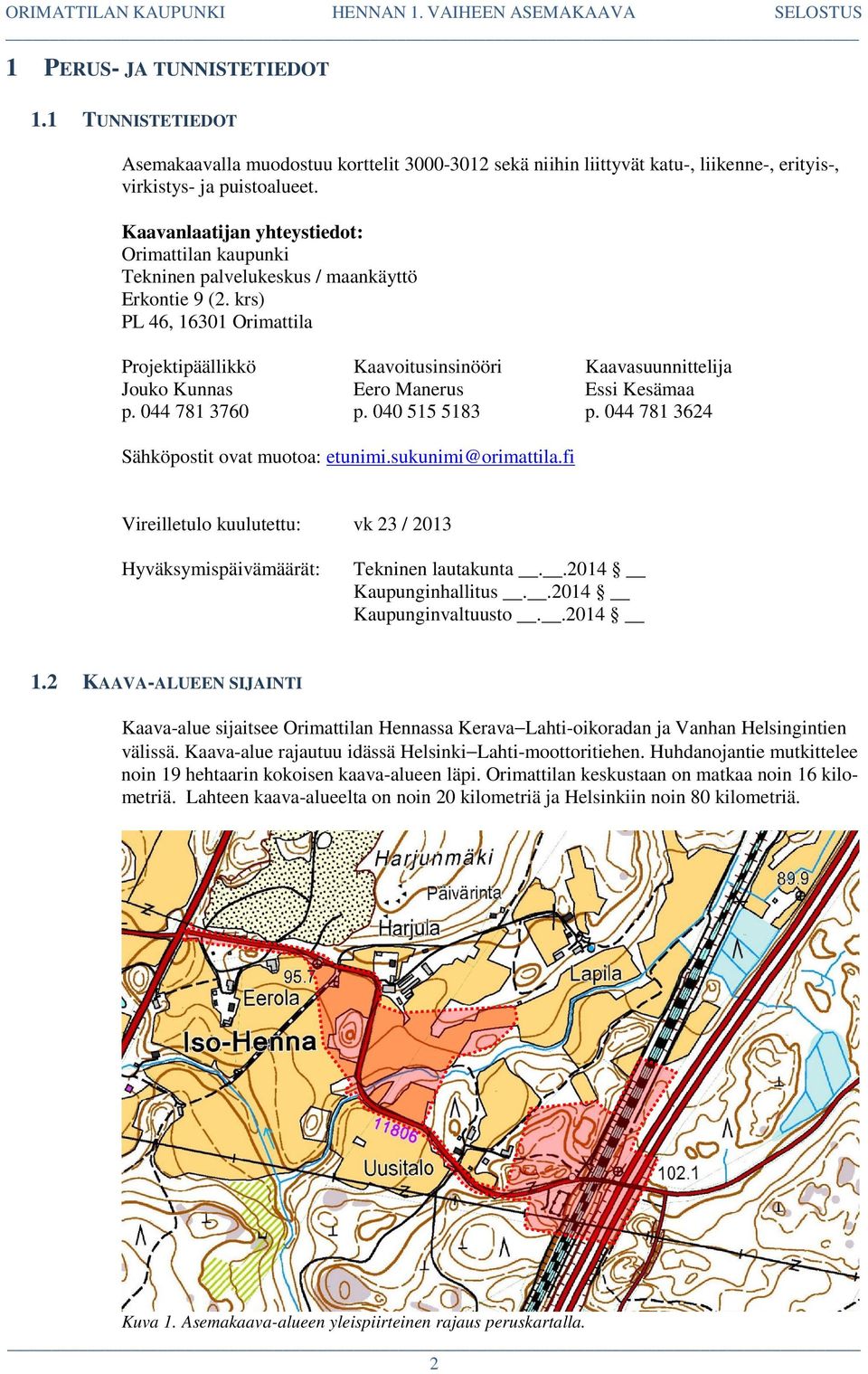 krs) PL 46, 16301 Orimattila Projektipäällikkö Kaavoitusinsinööri Kaavasuunnittelija Jouko Kunnas Eero Manerus Essi Kesämaa p. 044 781 3760 p. 040 515 5183 p.