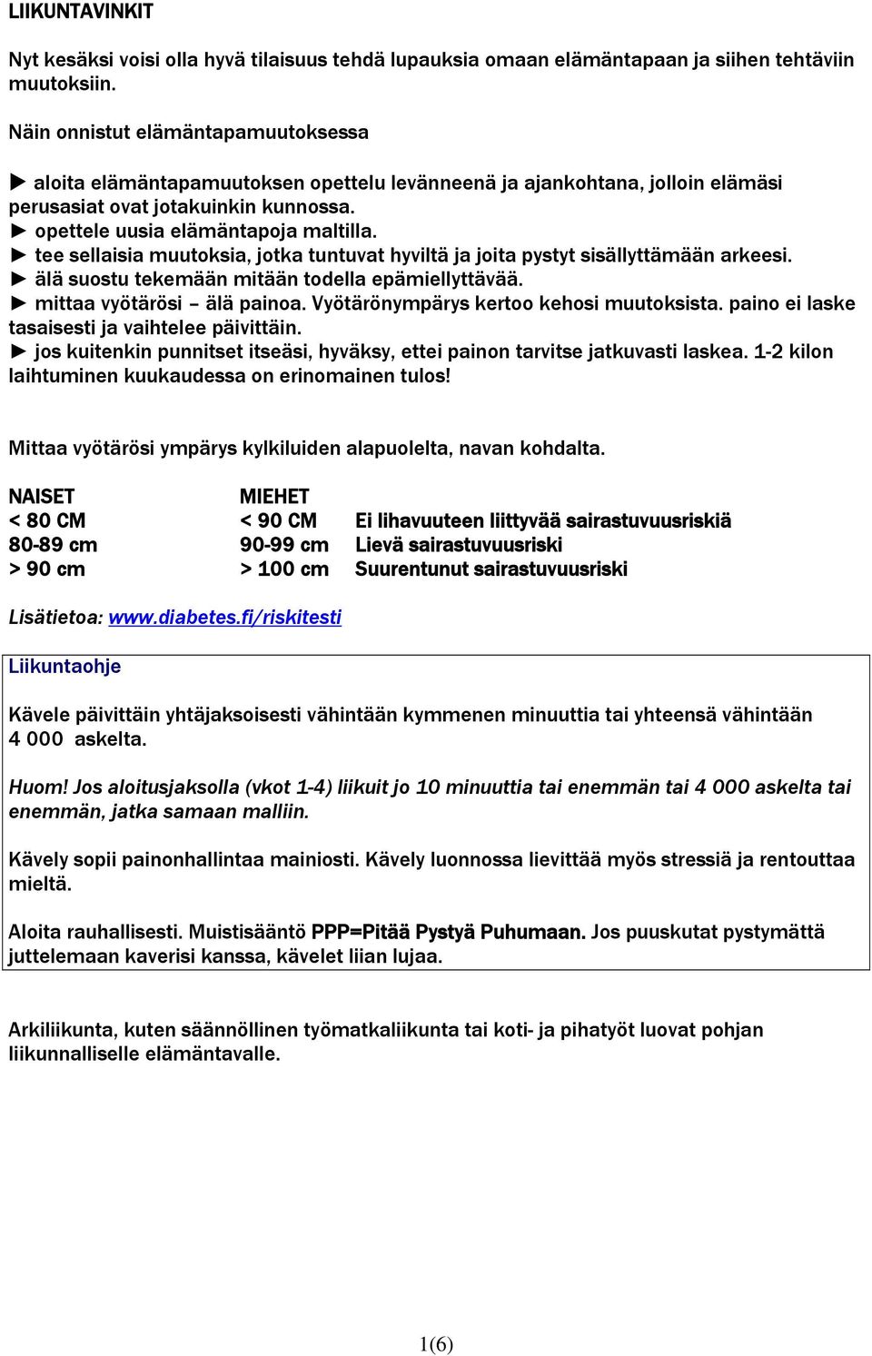 tee sellaisia muutoksia, jotka tuntuvat hyviltä ja joita pystyt sisällyttämään arkeesi. älä suostu tekemään mitään todella epämiellyttävää. mittaa vyötärösi älä painoa.