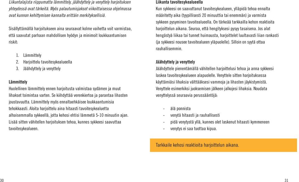 Sisällyttämällä harjoitukseen aina seuraavat kolme vaihetta voit varmistaa, että saavutat parhaan mahdollisen hyödyn ja minimoit loukkaantumisen riskit: 1. Lämmittely 2.