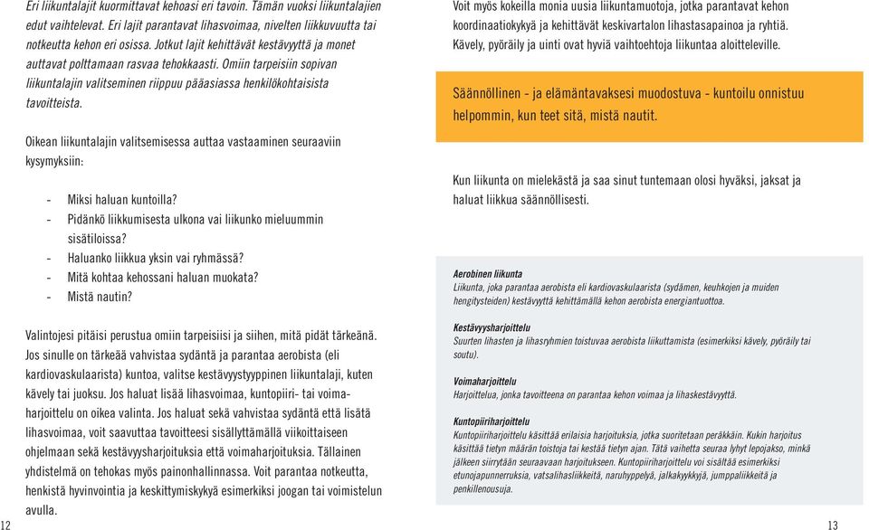 Voit myös kokeilla monia uusia liikuntamuotoja, jotka parantavat kehon koordinaatiokykyä ja kehittävät keskivartalon lihastasapainoa ja ryhtiä.