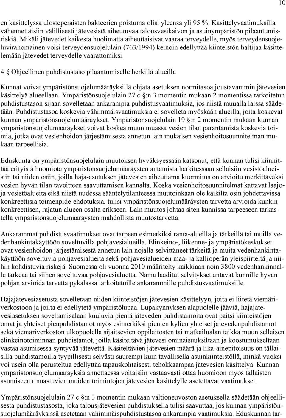 Mikäli jätevedet kaikesta huolimatta aiheuttaisivat vaaraa terveydelle, myös terveydensuojeluviranomainen voisi terveydensuojelulain (763/1994) keinoin edellyttää kiinteistön haltijaa käsittelemään