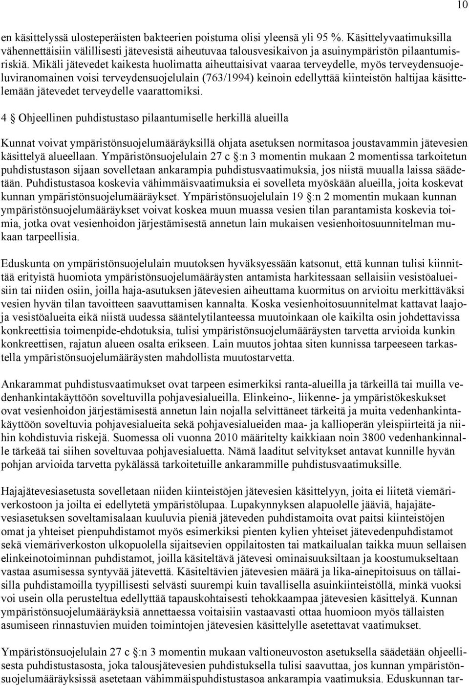 Mikäli jätevedet kaikesta huolimatta aiheuttaisivat vaaraa terveydelle, myös terveydensuojeluviranomainen voisi terveydensuojelulain (763/1994) keinoin edellyttää kiinteistön haltijaa käsittelemään