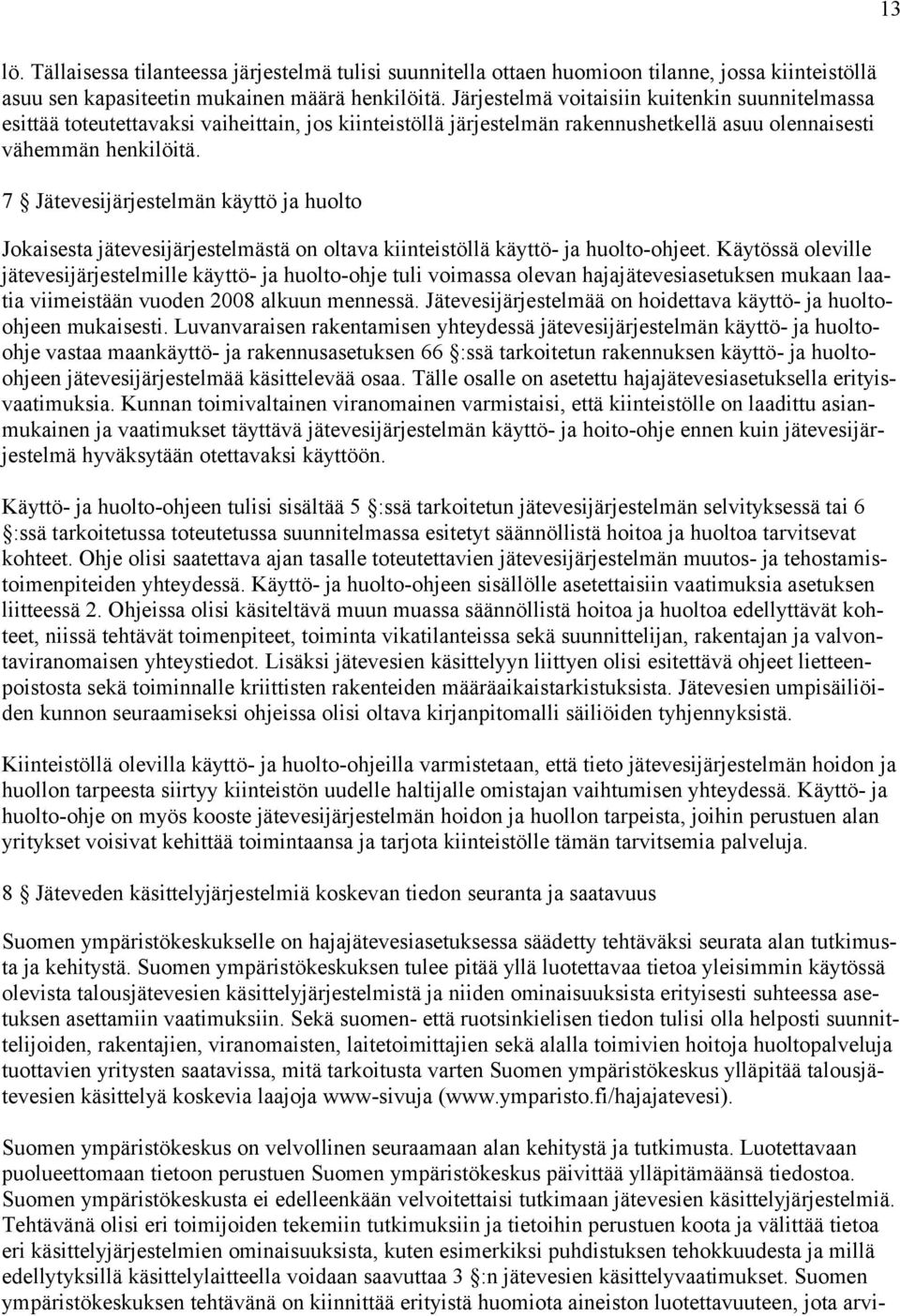 7 Jätevesijärjestelmän käyttö ja huolto Jokaisesta jätevesijärjestelmästä on oltava kiinteistöllä käyttö- ja huolto-ohjeet.