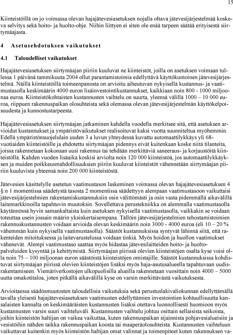 1 Taloudelliset vaikutukset Hajajätevesiasetuksen siirtymäajan piiriin kuuluvat ne kiinteistöt, joilla on asetuksen voimaan tullessa 1 päivänä tammikuuta 2004 ollut parantamistoimia edellyttävä