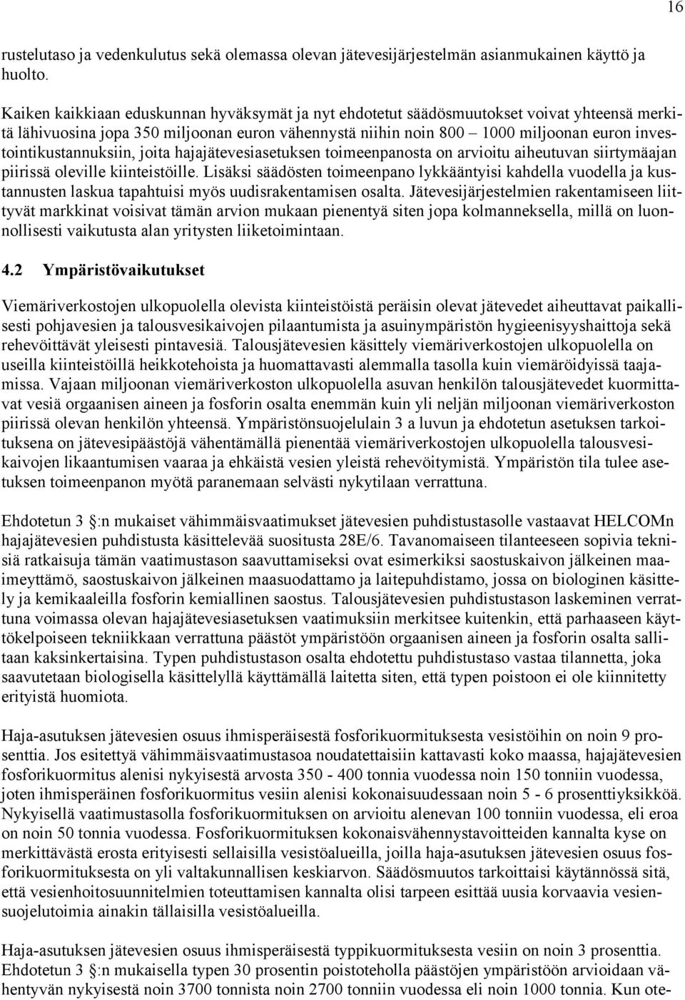investointikustannuksiin, joita hajajätevesiasetuksen toimeenpanosta on arvioitu aiheutuvan siirtymäajan piirissä oleville kiinteistöille.