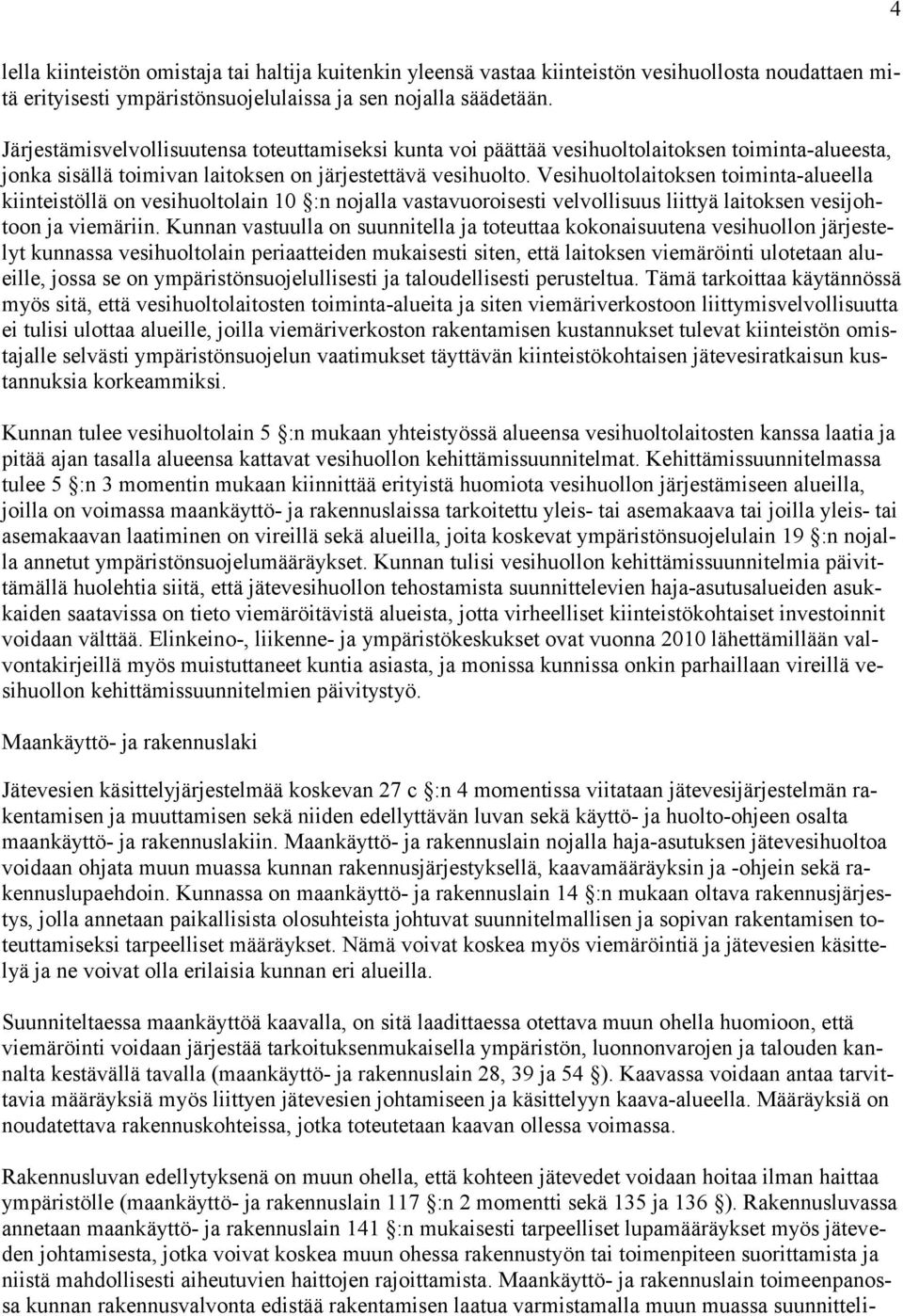 Vesihuoltolaitoksen toiminta-alueella kiinteistöllä on vesihuoltolain 10 :n nojalla vastavuoroisesti velvollisuus liittyä laitoksen vesijohtoon ja viemäriin.