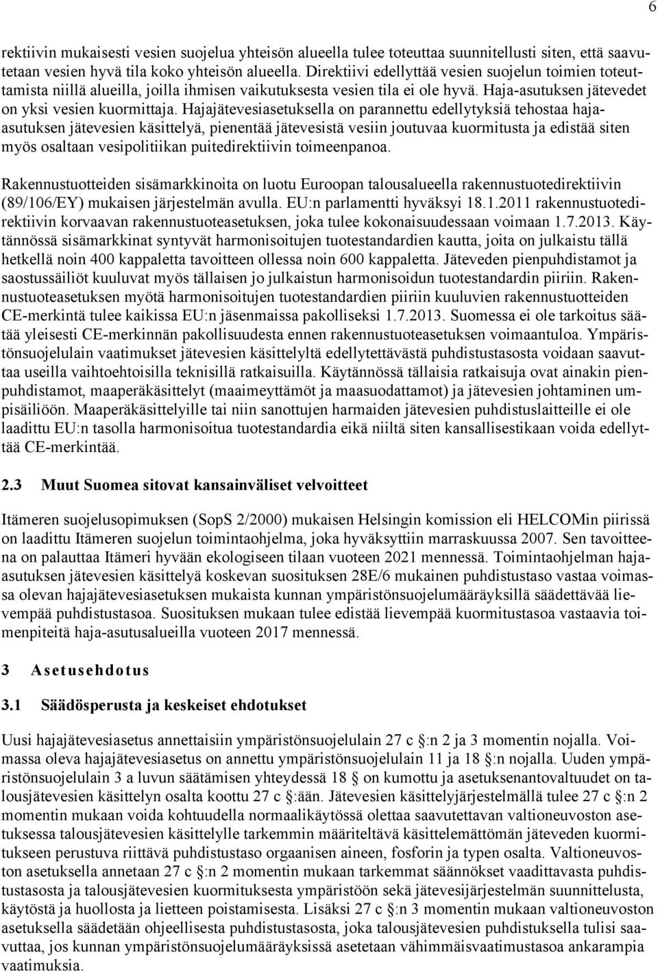 Hajajätevesiasetuksella on parannettu edellytyksiä tehostaa hajaasutuksen jätevesien käsittelyä, pienentää jätevesistä vesiin joutuvaa kuormitusta ja edistää siten myös osaltaan vesipolitiikan