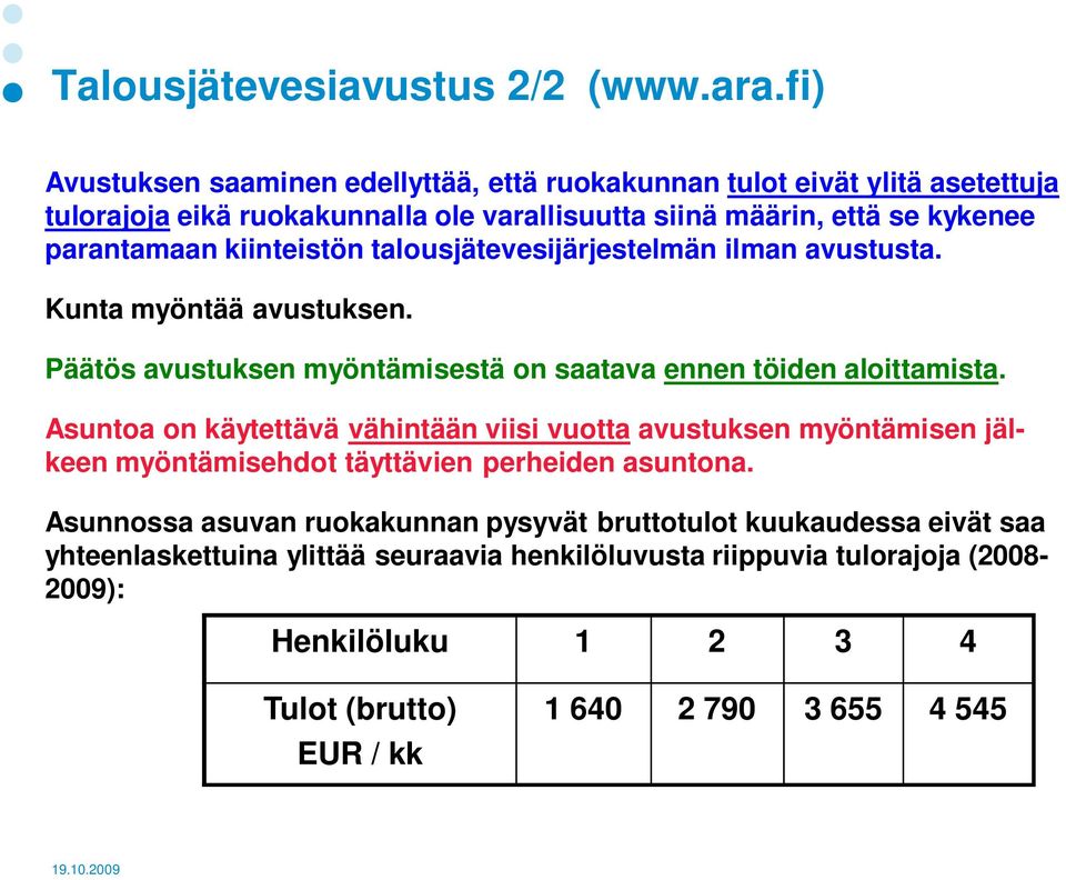 kiinteistön talousjätevesijärjestelmän ilman avustusta. Kunta myöntää avustuksen. Päätös avustuksen myöntämisestä on saatava ennen töiden aloittamista.