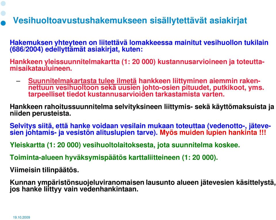 Suunnitelmakartasta tulee ilmetä hankkeen liittyminen aiemmin rakennettuun vesihuoltoon sekä uusien johto-osien pituudet, putkikoot, yms. tarpeelliset tiedot kustannusarvioiden tarkastamista varten.