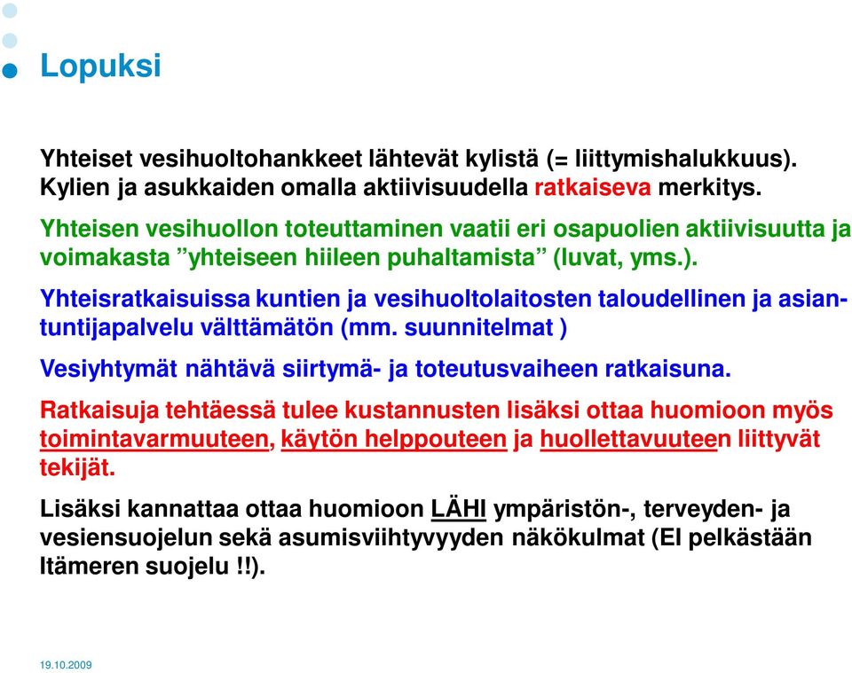 Yhteisratkaisuissa kuntien ja vesihuoltolaitosten taloudellinen ja asiantuntijapalvelu välttämätön (mm. suunnitelmat ) Vesiyhtymät nähtävä siirtymä- ja toteutusvaiheen ratkaisuna.