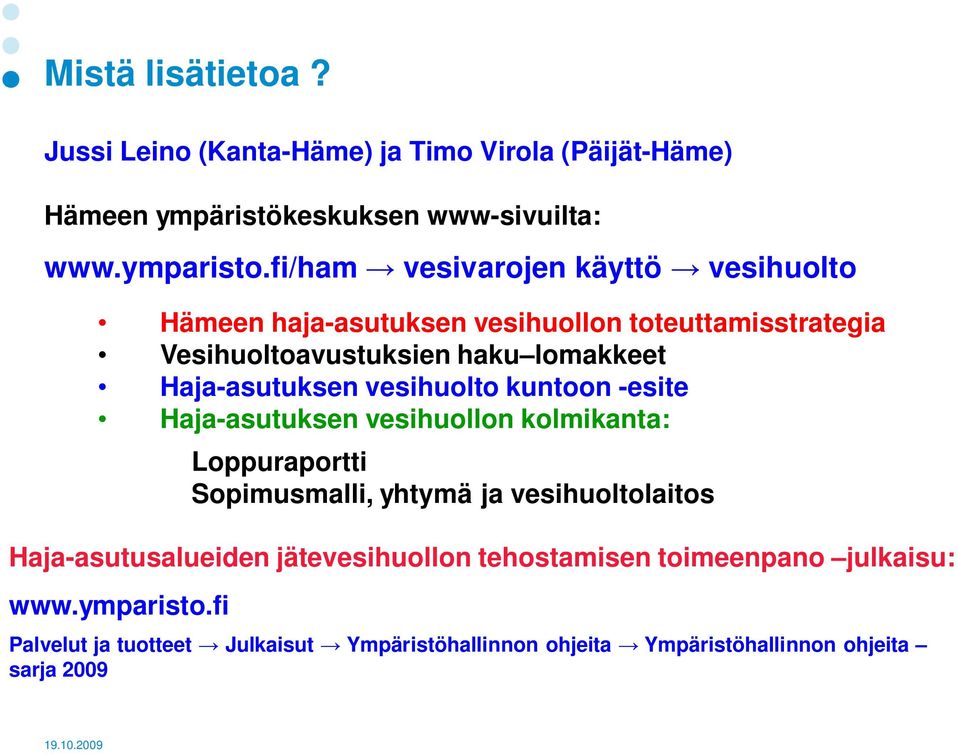 vesihuolto kuntoon -esite Haja-asutuksen vesihuollon kolmikanta: Loppuraportti Sopimusmalli, yhtymä ja vesihuoltolaitos Haja-asutusalueiden