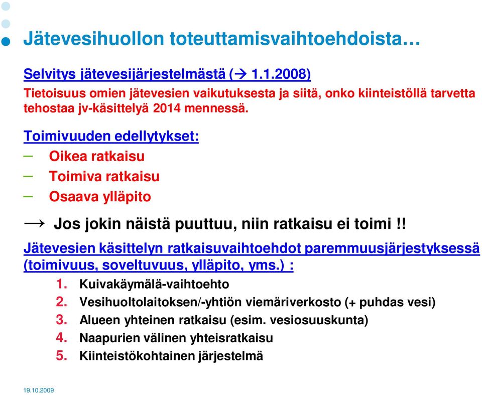 Toimivuuden edellytykset: Oikea ratkaisu Toimiva ratkaisu Osaava ylläpito Jos jokin näistä puuttuu, niin ratkaisu ei toimi!