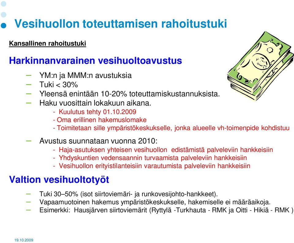 2009 - Oma erillinen hakemuslomake - Toimitetaan sille ympäristökeskukselle, jonka alueelle vh-toimenpide kohdistuu Avustus suunnataan vuonna 2010: - Haja-asutuksen yhteisen vesihuollon edistämistä