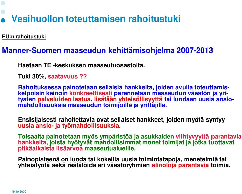 tai luodaan uusia ansiomahdollisuuksia maaseudun toimijoille ja yrittäjille. Ensisijaisesti rahoitettavia ovat sellaiset hankkeet, joiden myötä syntyy uusia ansio- ja työmahdollisuuksia.