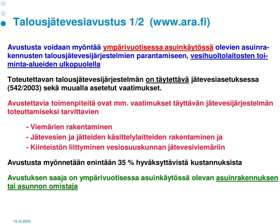 Toteutettavan talousjätevesijärjestelmän on täytettävä jätevesiasetuksessa (542/2003) sekä muualla asetetut vaatimukset. Avustettavia toimenpiteitä ovat mm.