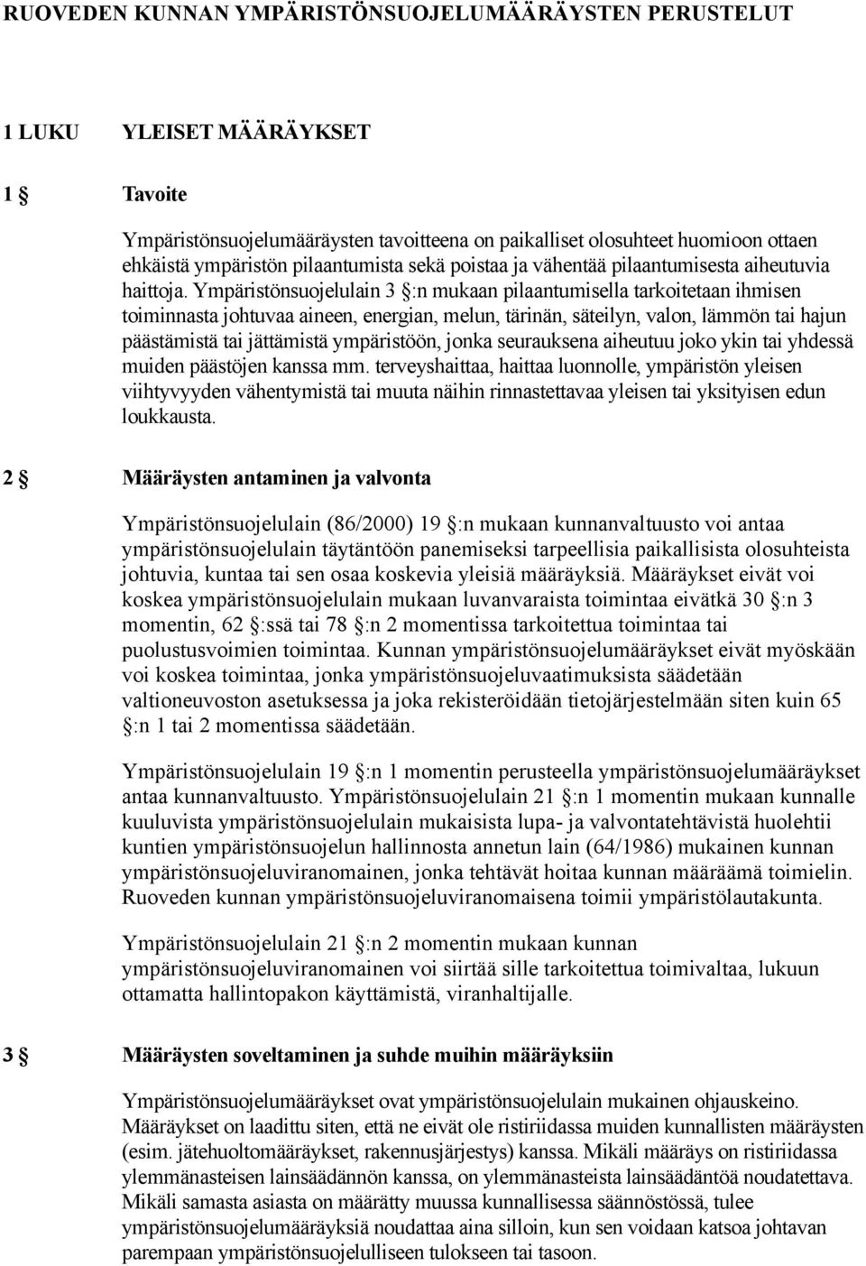 Ympäristönsuojelulain 3 :n mukaan pilaantumisella tarkoitetaan ihmisen toiminnasta johtuvaa aineen, energian, melun, tärinän, säteilyn, valon, lämmön tai hajun päästämistä tai jättämistä ympäristöön,
