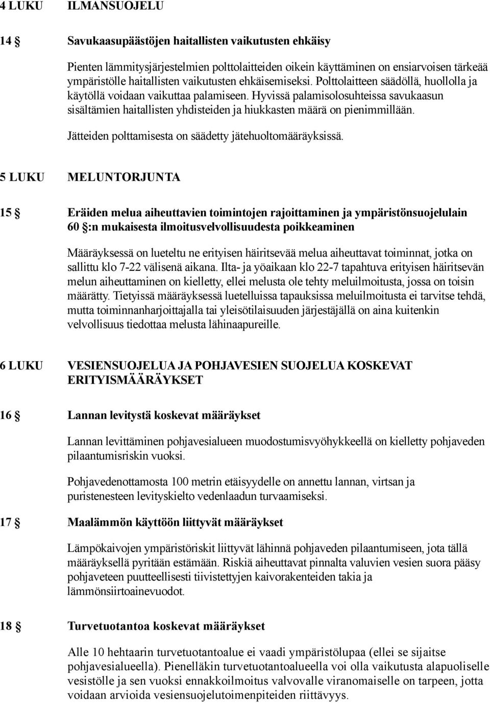 Hyvissä palamisolosuhteissa savukaasun sisältämien haitallisten yhdisteiden ja hiukkasten määrä on pienimmillään. Jätteiden polttamisesta on säädetty jätehuoltomääräyksissä.