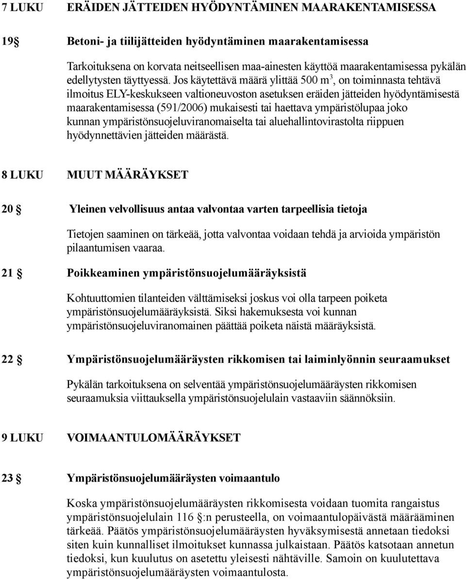 Jos käytettävä määrä ylittää 500 m 3, on toiminnasta tehtävä ilmoitus ELY-keskukseen valtioneuvoston asetuksen eräiden jätteiden hyödyntämisestä maarakentamisessa (591/2006) mukaisesti tai haettava