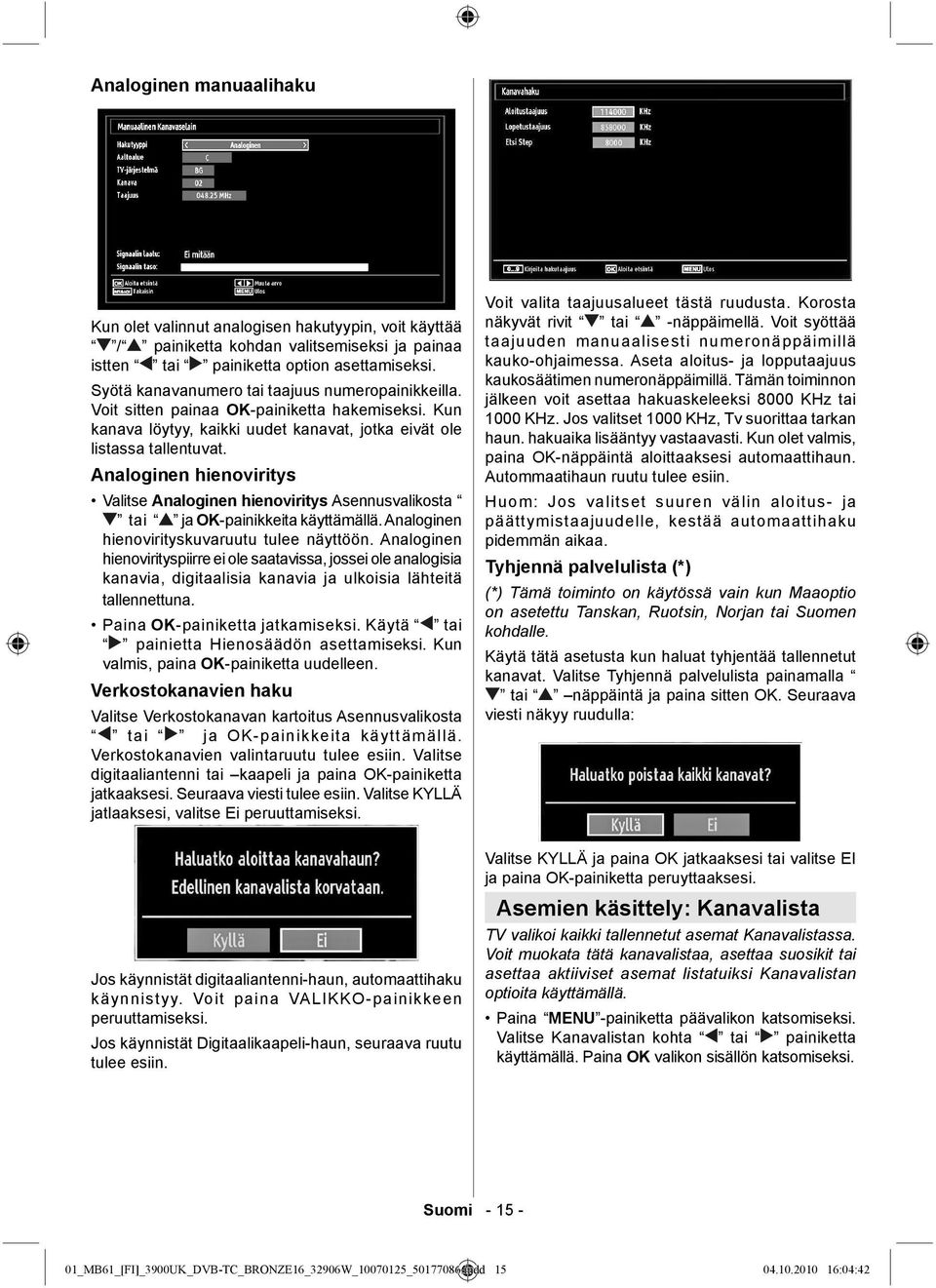 Analoginen hienoviritys Valitse Analoginen hienoviritys Asennusvalikosta tai ja OK-painikkeita käyttämällä. Analoginen hienovirityskuvaruutu tulee näyttöön.