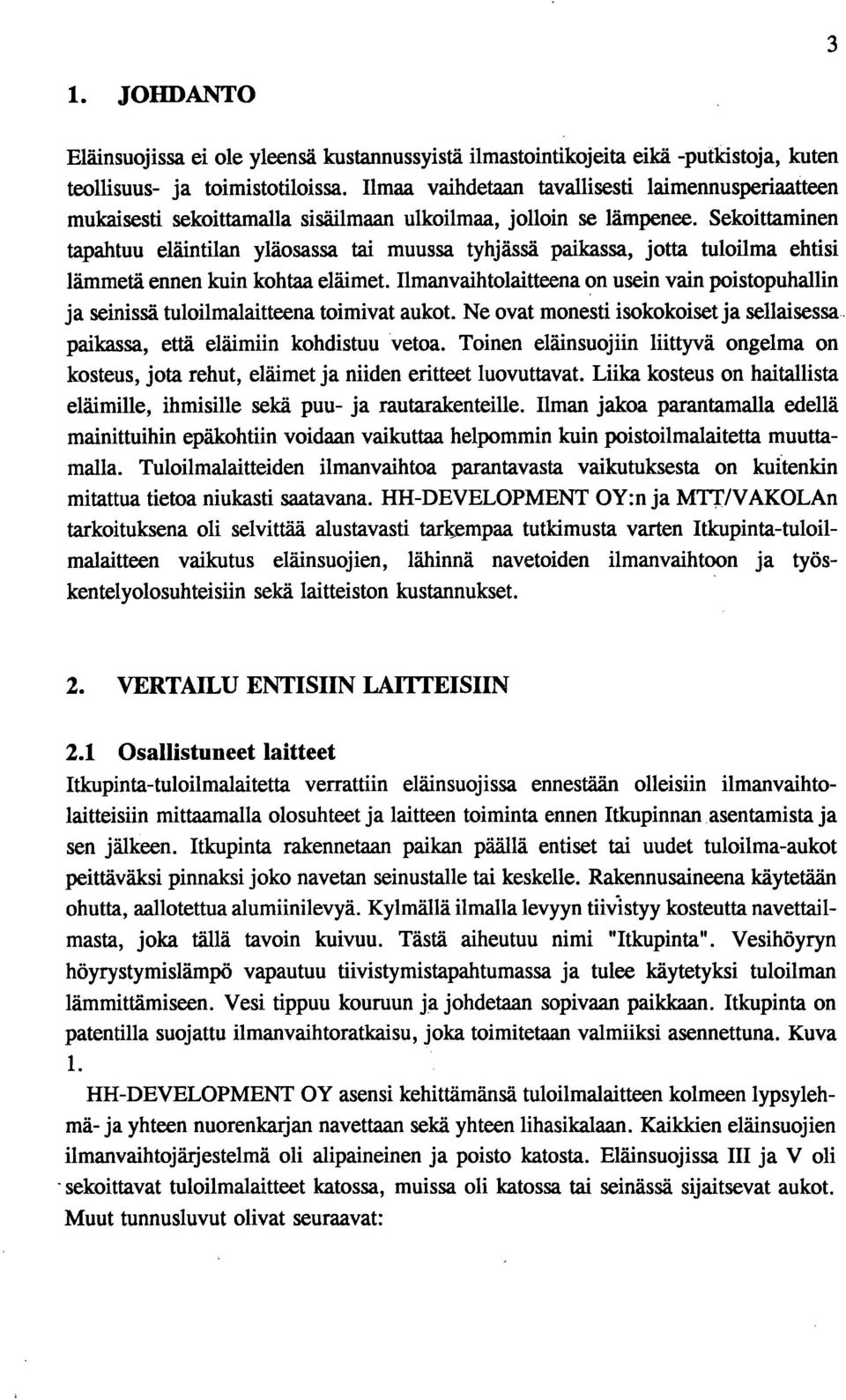 Sekoittaminen tapahtuu eläintilan yläosassa tai muussa tyhjässä paikassa, jotta tuloilma ehtisi lämmetä ennen kuin kohtaa eläimet.