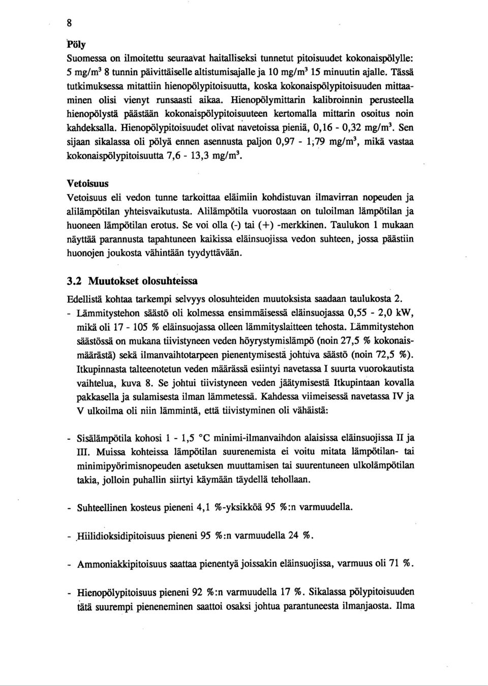 Hienopölymittarin kalibroinnin perusteella hienopölystä päästään kokonaispölypitoisuuteen kertomalla mittarin osoitus noin kahdeksalla. Hienopölypitoisuudet olivat n'avetoissa pieniä, 0,16-0,32 mg/m3.