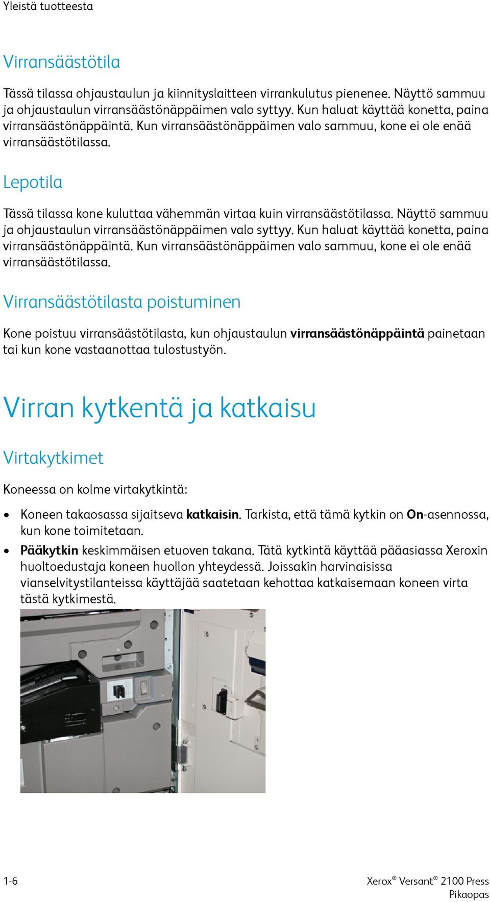 Lepotila Tässä tilassa kone kuluttaa vähemmän virtaa kuin virransäästötilassa. Näyttö sammuu ja ohjaustaulun virransäästönäppäimen valo syttyy.