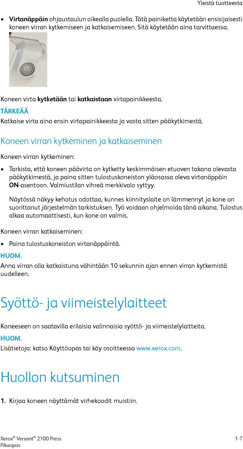 Koneen virran kytkeminen ja katkaiseminen Koneen virran kytkeminen: Tarkista, että koneen päävirta on kytketty keskimmäisen etuoven takana olevasta pääkytkimestä, ja paina sitten tulostuskoneiston
