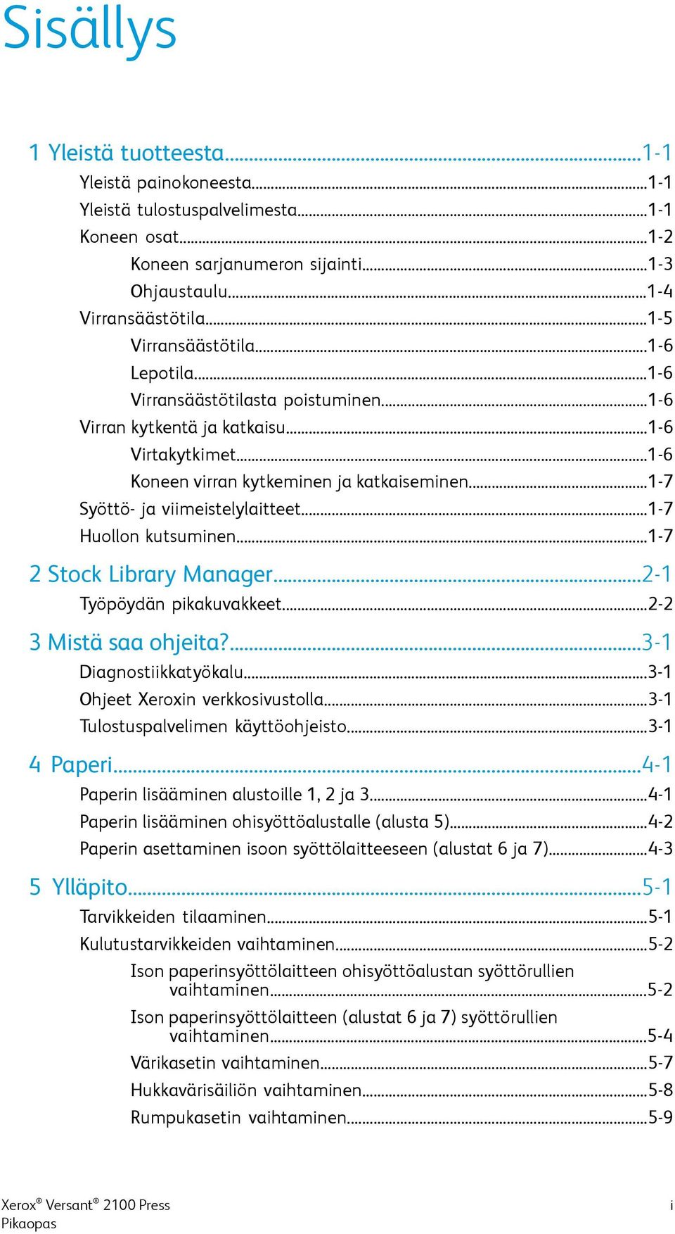..1-7 Syöttö- ja viimeistelylaitteet...1-7 Huollon kutsuminen...1-7 2 Stock Library Manager...2-1 Työpöydän pikakuvakkeet...2-2 3 Mistä saa ohjeita?...3-1 Diagnostiikkatyökalu.