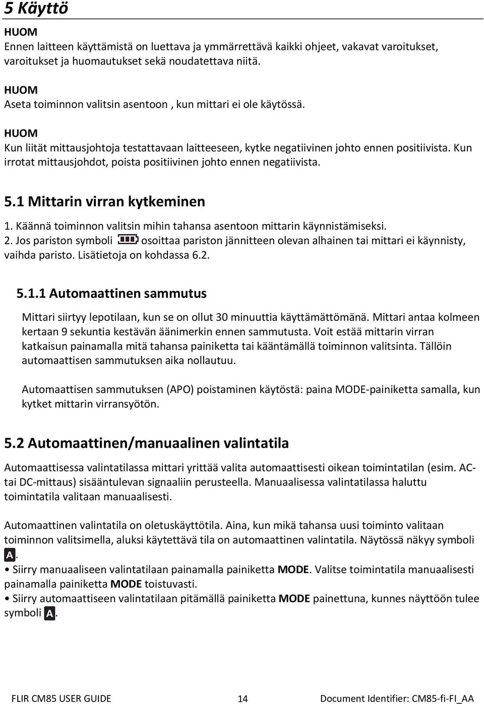 Kun irrotat mittausjohdot, poista positiivinen johto ennen negatiivista. 5.1 Mittarin virran kytkeminen 1. Käännä toiminnon valitsin mihin tahansa asentoon mittarin käynnistämiseksi. 2.