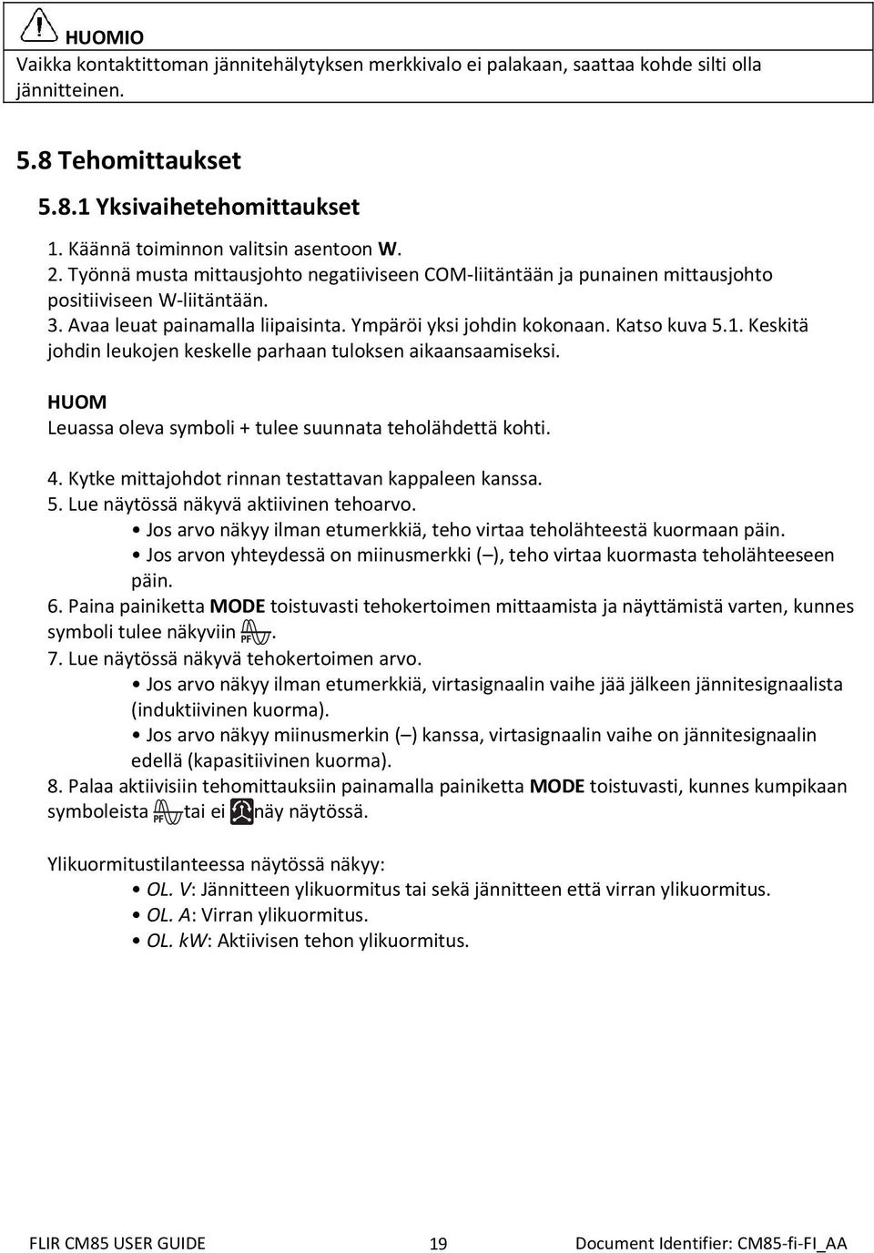 Keskitä johdin leukojen keskelle parhaan tuloksen aikaansaamiseksi. HUOM Leuassa oleva symboli + tulee suunnata teholähdettä kohti. 4. Kytke mittajohdot rinnan testattavan kappaleen kanssa. 5.