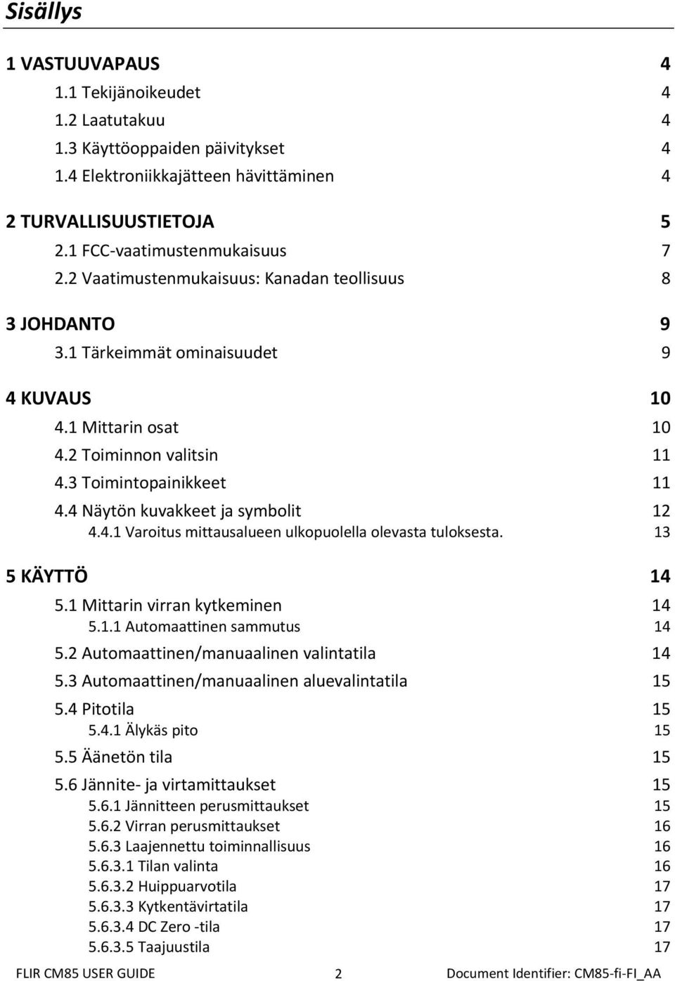 4 Näytön kuvakkeet ja symbolit 12 4.4.1 Varoitus mittausalueen ulkopuolella olevasta tuloksesta. 13 5 KÄYTTÖ 14 5.1 Mittarin virran kytkeminen 14 5.1.1 Automaattinen sammutus 14 5.