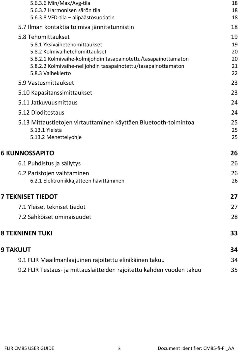 9 Vastusmittaukset 23 5.10 Kapasitanssimittaukset 23 5.11 Jatkuvuusmittaus 24 5.12 Dioditestaus 24 5.13 Mittaustietojen virtauttaminen käyttäen Bluetooth toimintoa 25 5.13.1 Yleistä 25 5.13.2 Menettelyohje 25 6 KUNNOSSAPITO 26 6.