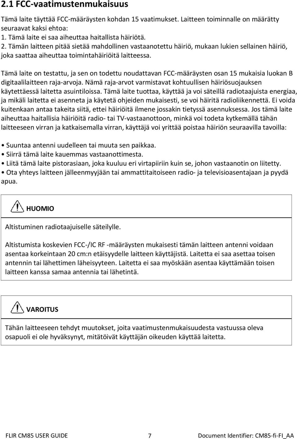 Tämä laite on testattu, ja sen on todettu noudattavan FCC määräysten osan 15 mukaisia luokan B digitaalilaitteen raja arvoja.