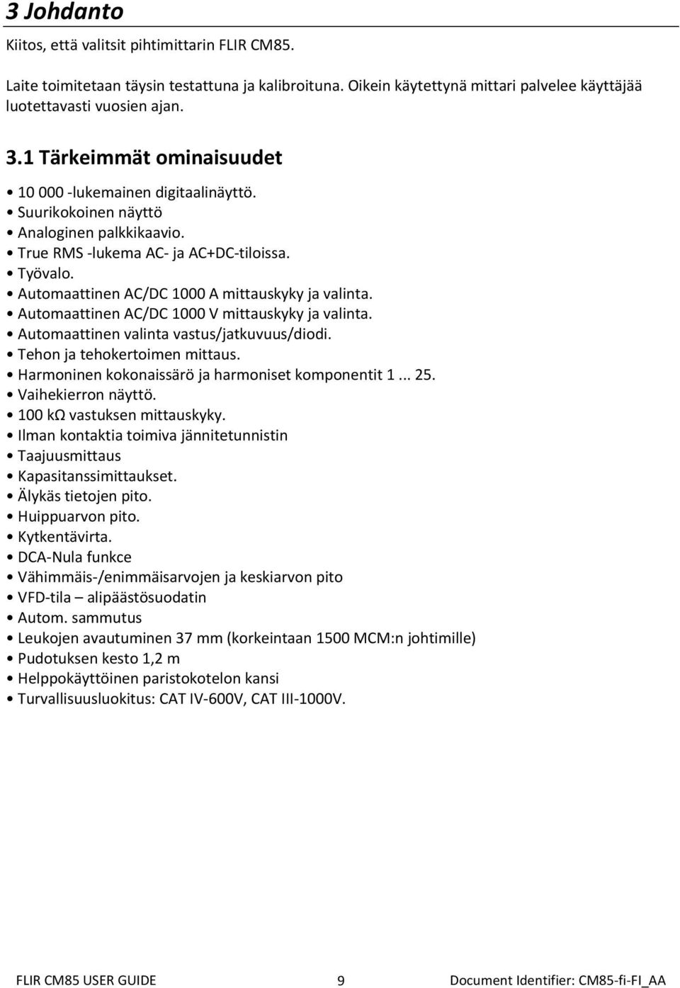 Automaattinen AC/DC 1000 A mittauskyky ja valinta. Automaattinen AC/DC 1000 V mittauskyky ja valinta. Automaattinen valinta vastus/jatkuvuus/diodi. Tehon ja tehokertoimen mittaus.