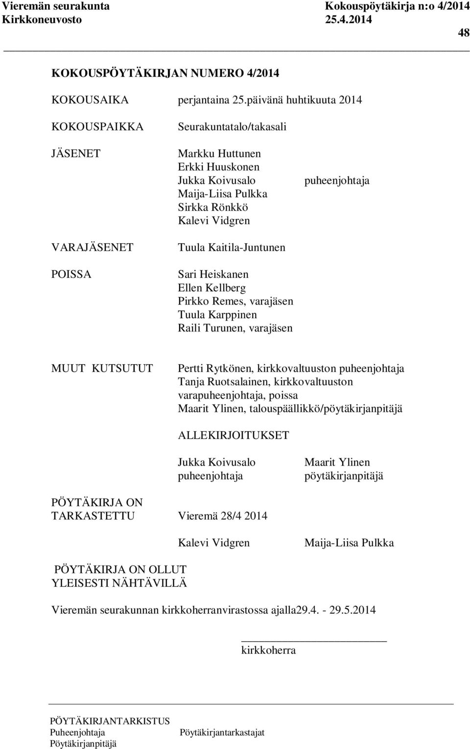 Kaitila-Juntunen Sari Heiskanen Ellen Kellberg Pirkko Remes, varajäsen Tuula Karppinen Raili Turunen, varajäsen puheenjohtaja MUUT KUTSUTUT Pertti Rytkönen, kirkkovaltuuston puheenjohtaja Tanja