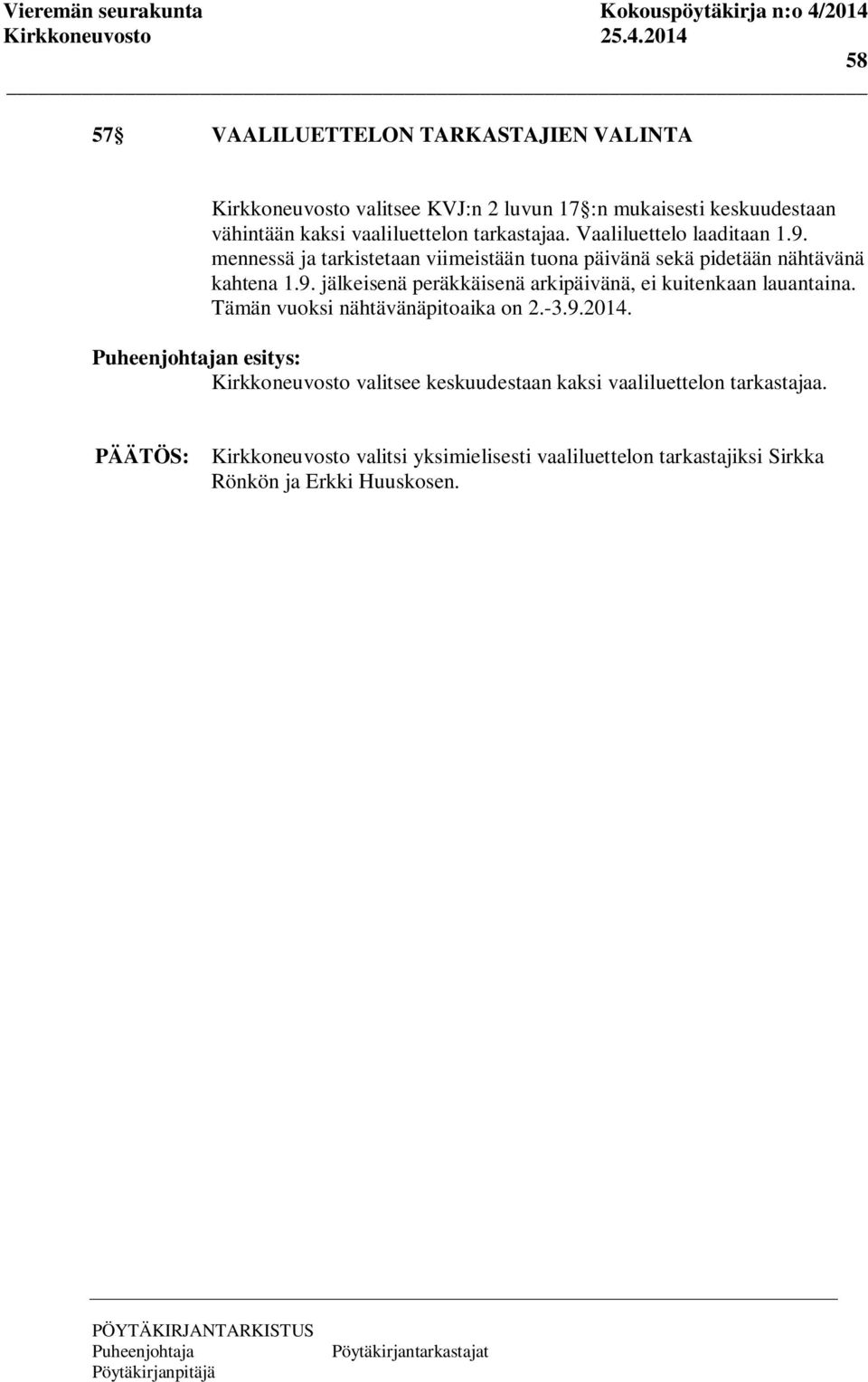 Tämän vuoksi nähtävänäpitoaika on 2.-3.9.2014. n esitys: valitsee keskuudestaan kaksi vaaliluettelon tarkastajaa.