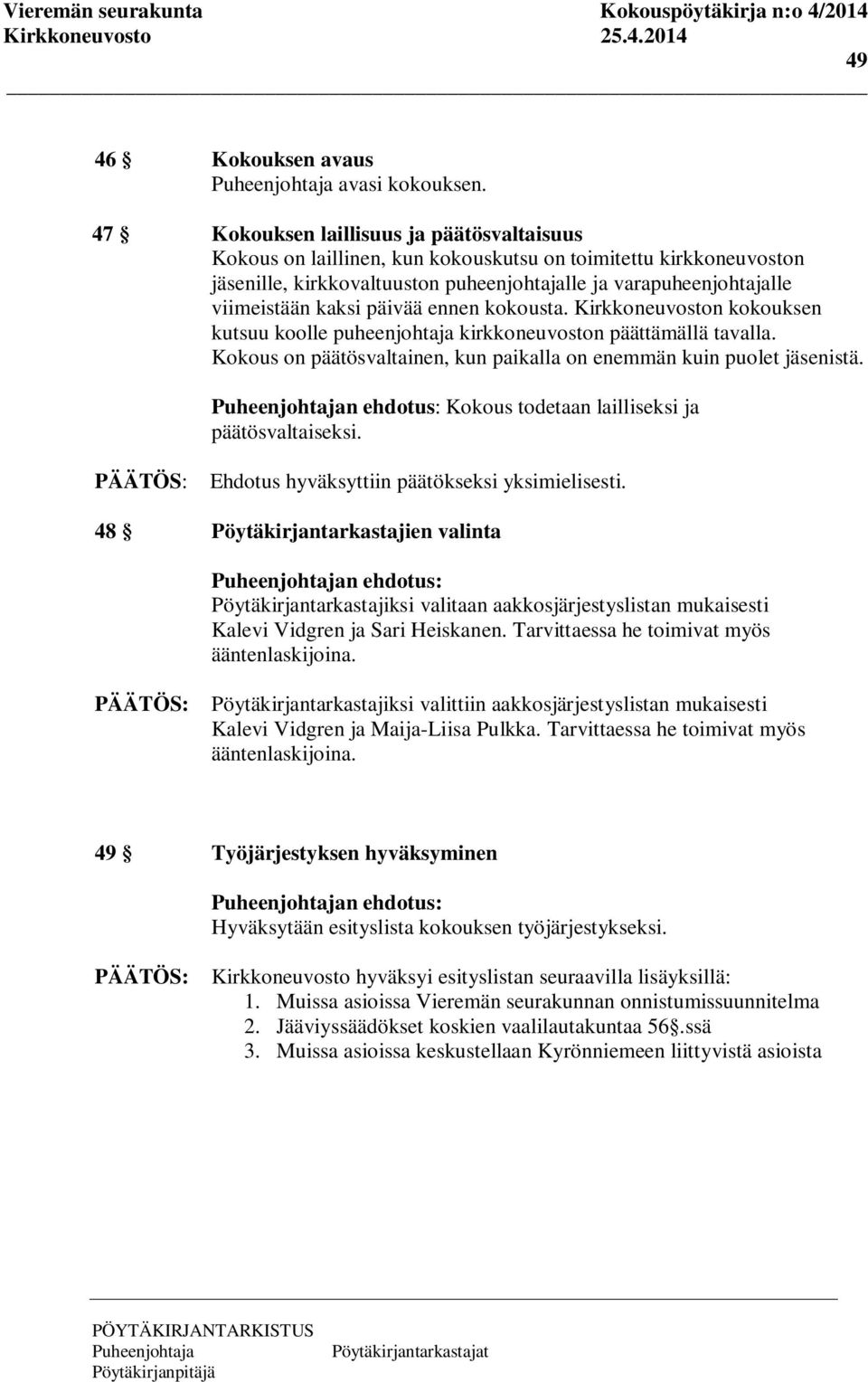 päivää ennen kokousta. n kokouksen kutsuu koolle puheenjohtaja kirkkoneuvoston päättämällä tavalla. Kokous on päätösvaltainen, kun paikalla on enemmän kuin puolet jäsenistä.
