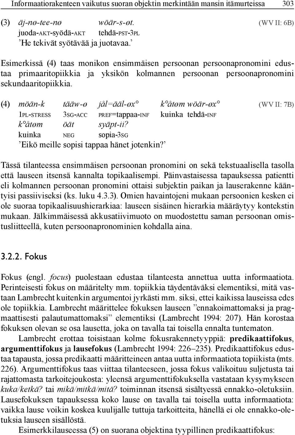 (4) möän-k tääw-ø jål=ääl-øx k åtøm wöär-øx (WV II: 7B) 1pl-stress 3sg-acc pref=tappaa-inf kuinka tehdä-inf k åtøm öät syäpt-ii? kuinka neg sopia-3sg Eikö meille sopisi tappaa hänet jotenkin?